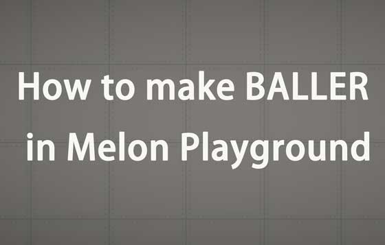 How to make BALLER in Melon Playground 1 for melon playground mods