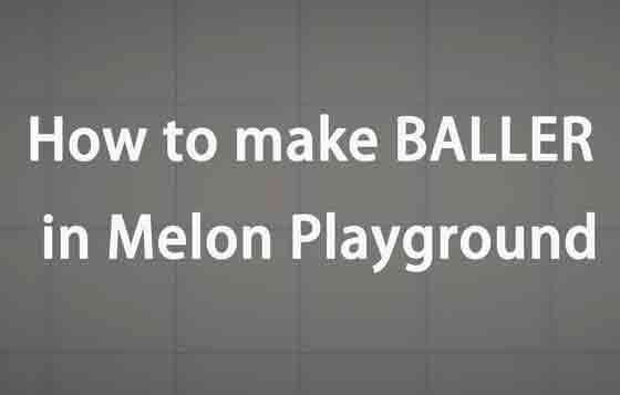 How to make BALLER in Melon Playground for melon playground mods